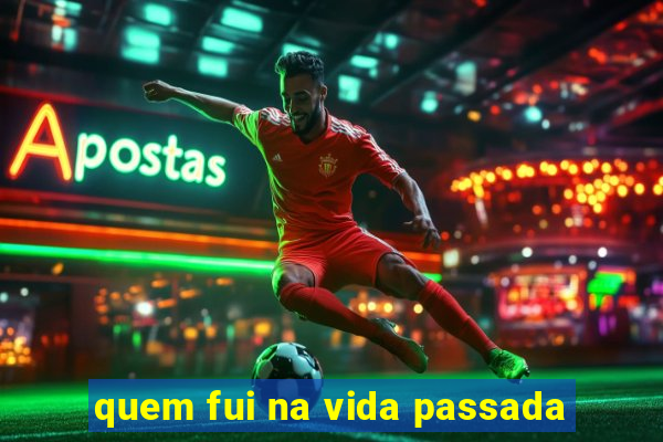 quem fui na vida passada